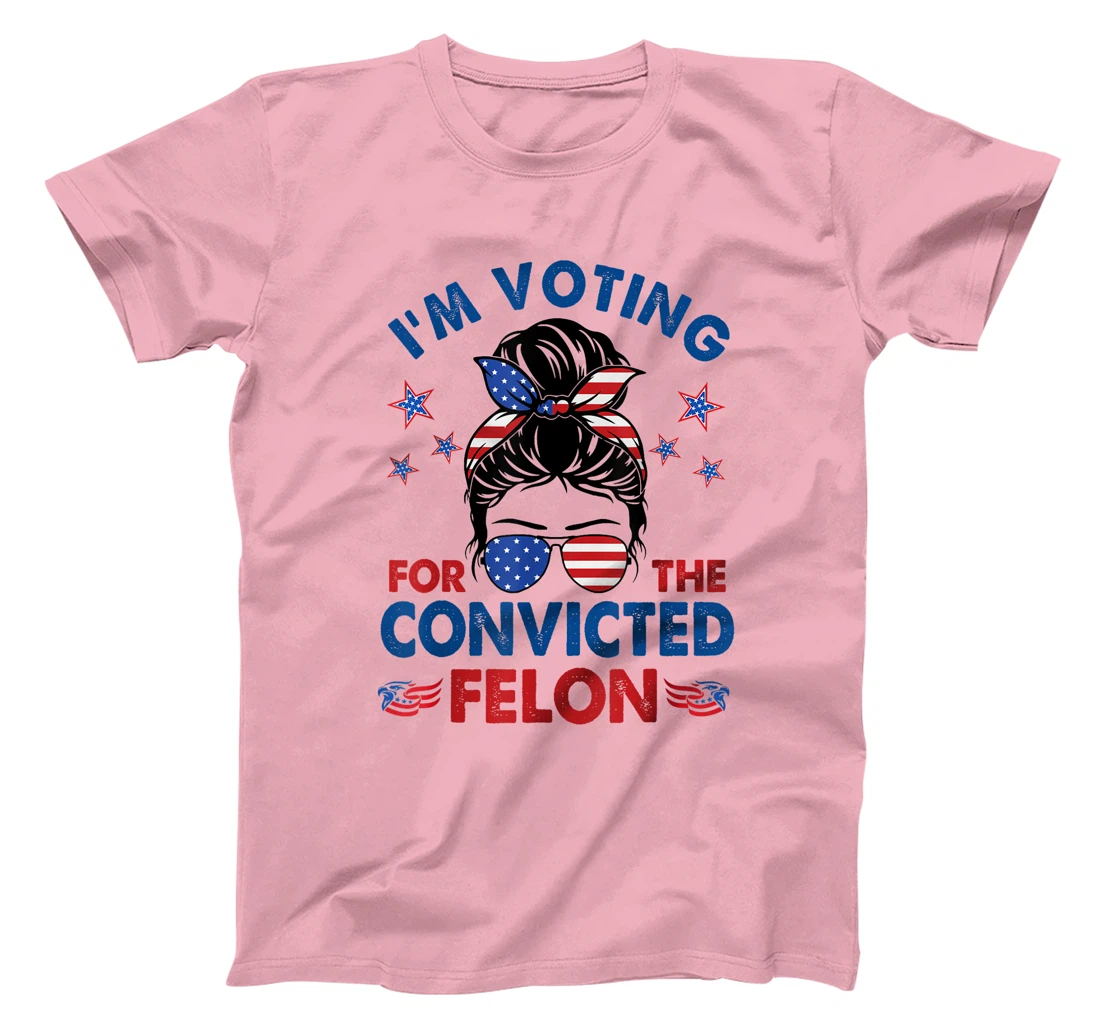 Messy Bun I'm Voting For The Convicted Felon Funny Pro Trump T-Shirt