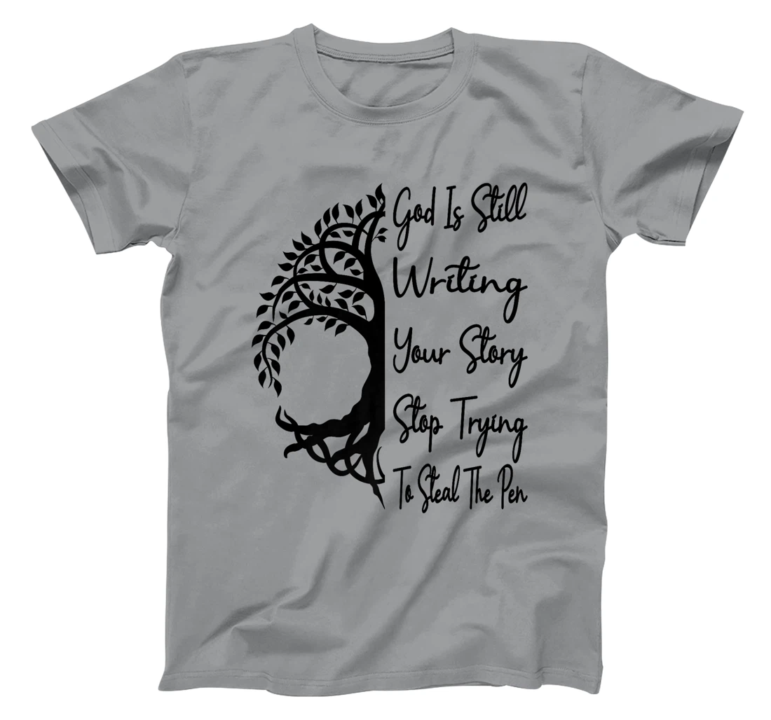 God Is Still Writing Your Story Stop Trying To Steal The Pen Premium T-Shirt