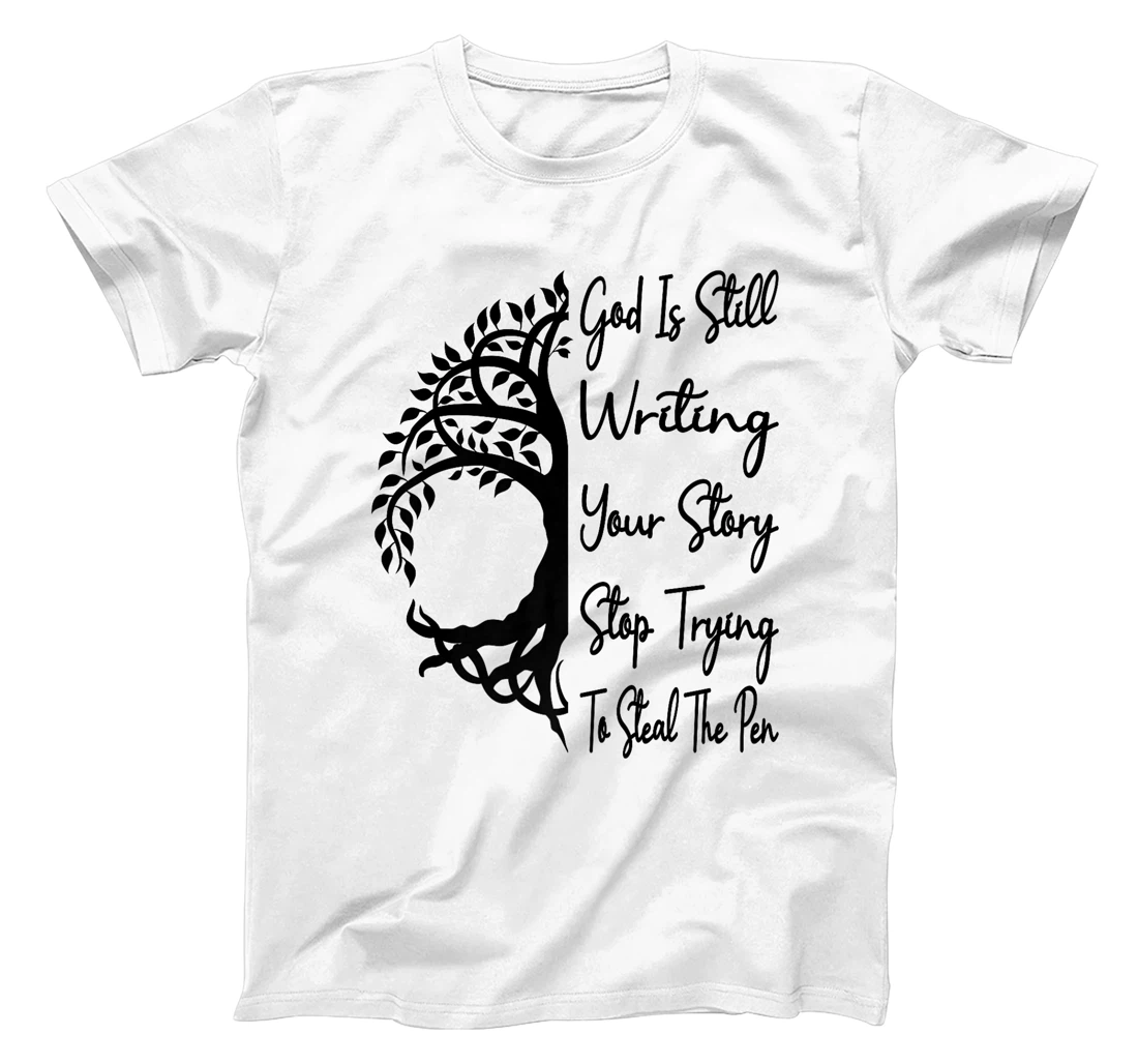 God Is Still Writing Your Story Stop Trying To Steal The Pen Premium T-Shirt