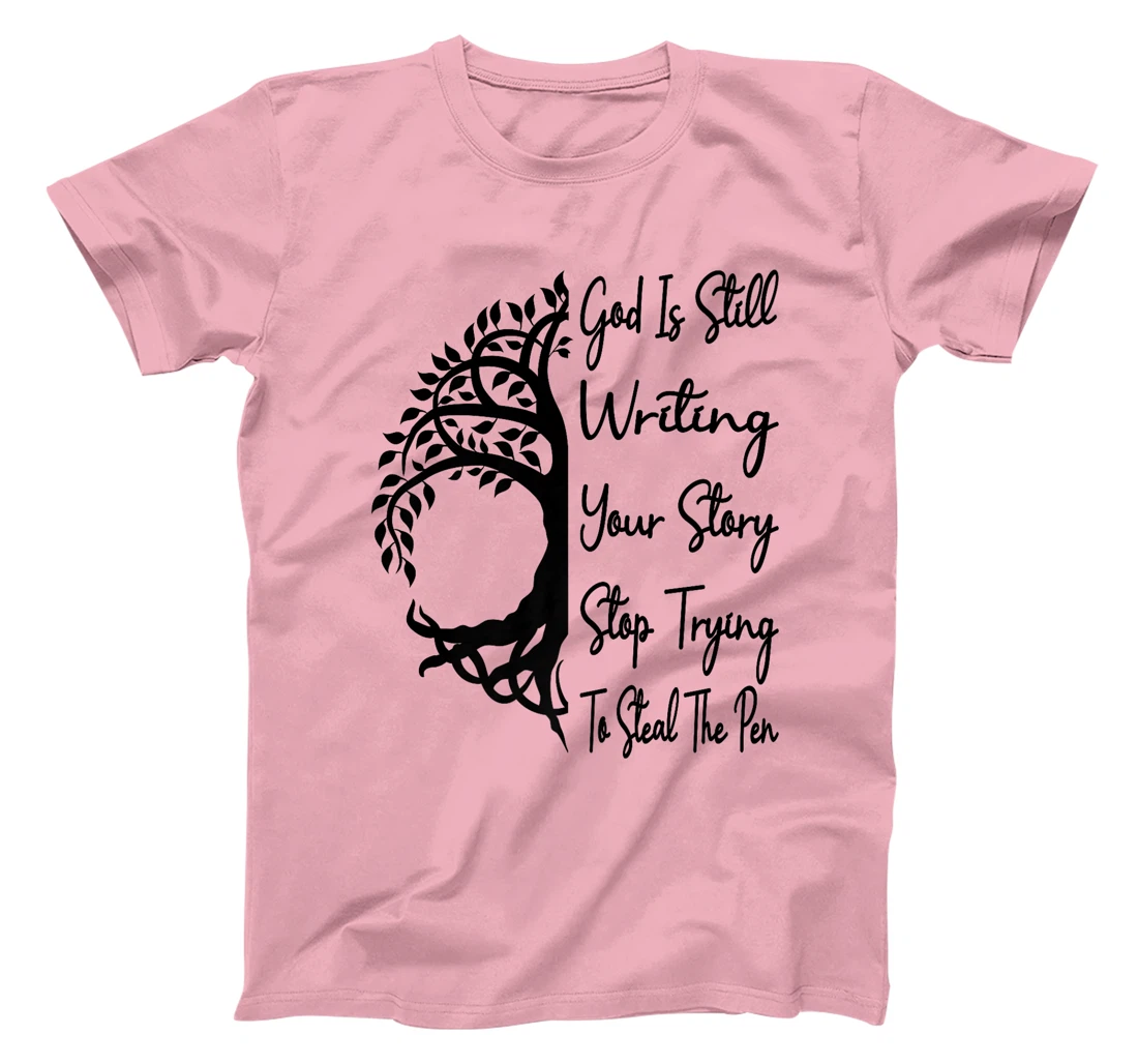 God Is Still Writing Your Story Stop Trying To Steal The Pen Premium T-Shirt