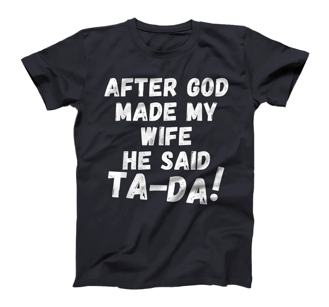 After God Made My Wife He Said Tada Christian Humor Pride T-Shirt