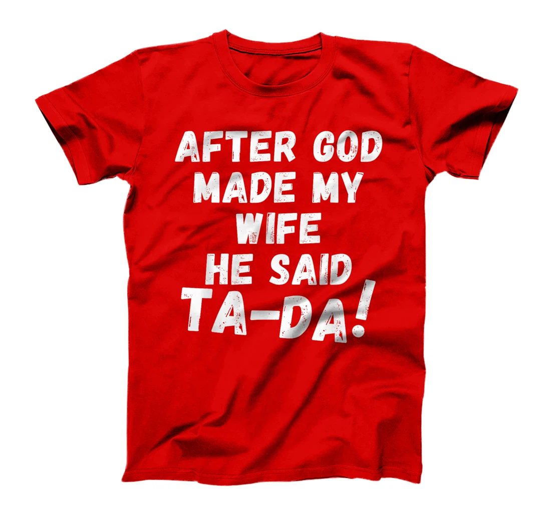 After God Made My Wife He Said Tada Christian Humor Pride T-Shirt