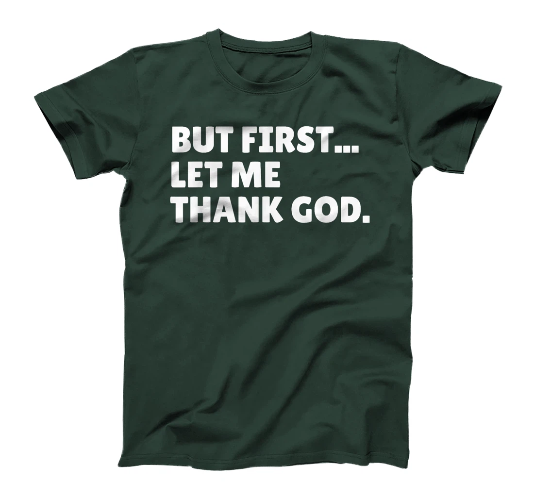 BUT FIRST... LET ME THANK GOD. T-Shirt