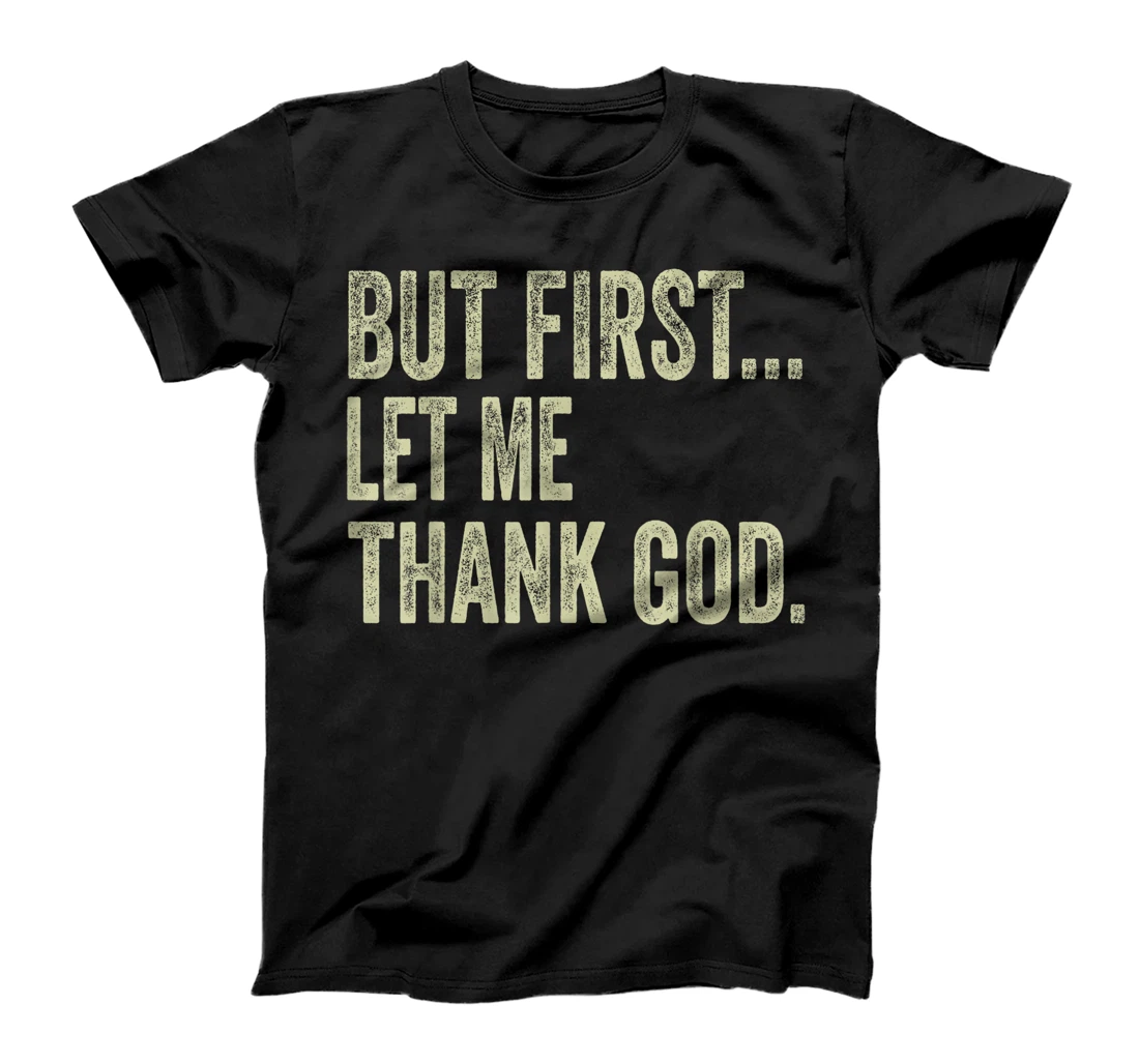 Funny Christian Shirt But First Let Me Thank God Men Women T-Shirt
