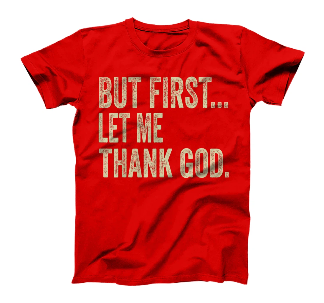 Funny Christian Shirt But First Let Me Thank God Men Women T-Shirt