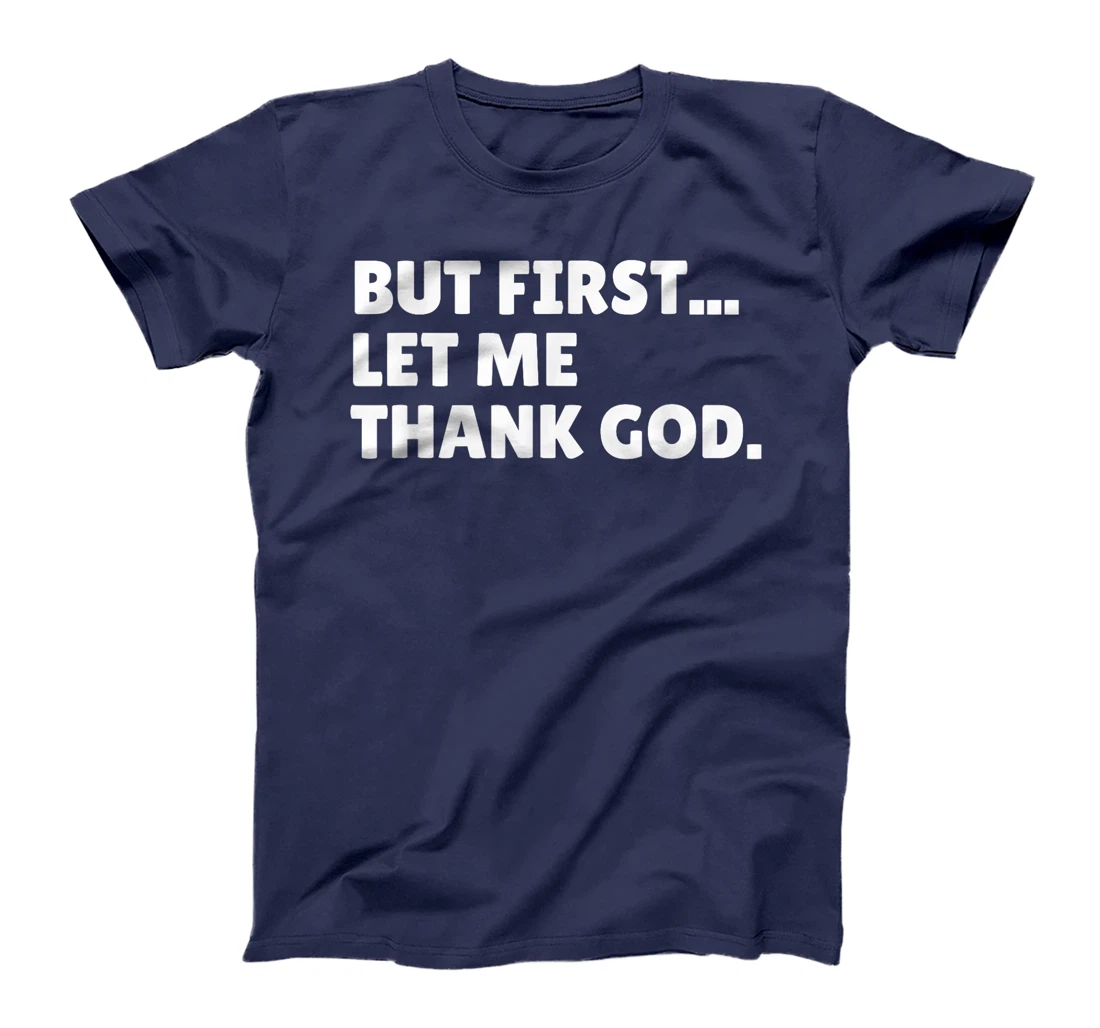 BUT FIRST... LET ME THANK GOD. T-Shirt