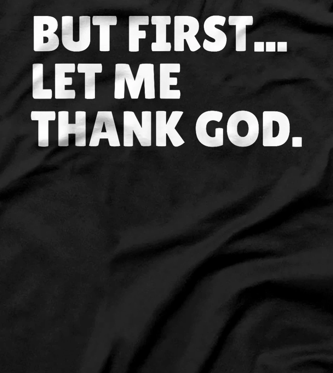 BUT FIRST... LET ME THANK GOD. T-Shirt
