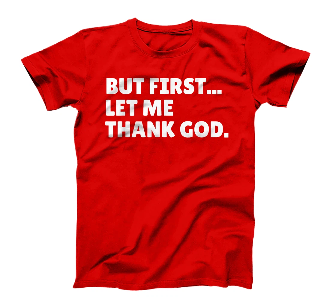 BUT FIRST... LET ME THANK GOD. T-Shirt