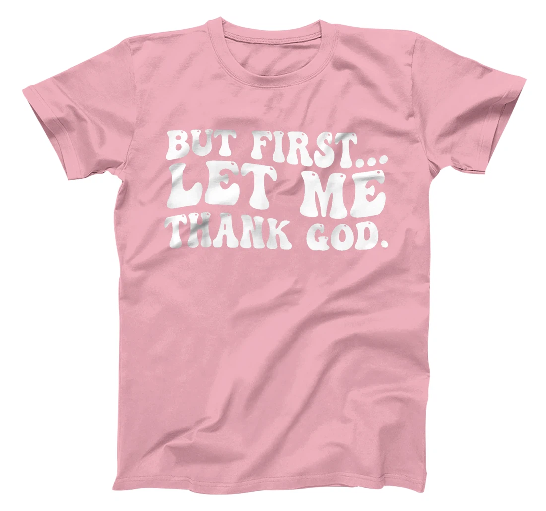 But First Let Me Thank God T-Shirt
