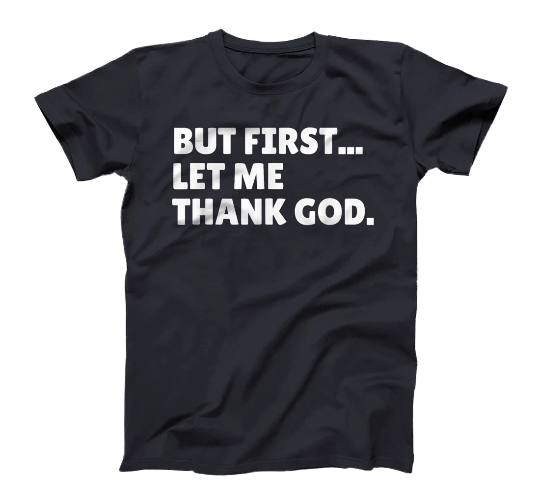 BUT FIRST... LET ME THANK GOD. T-Shirt