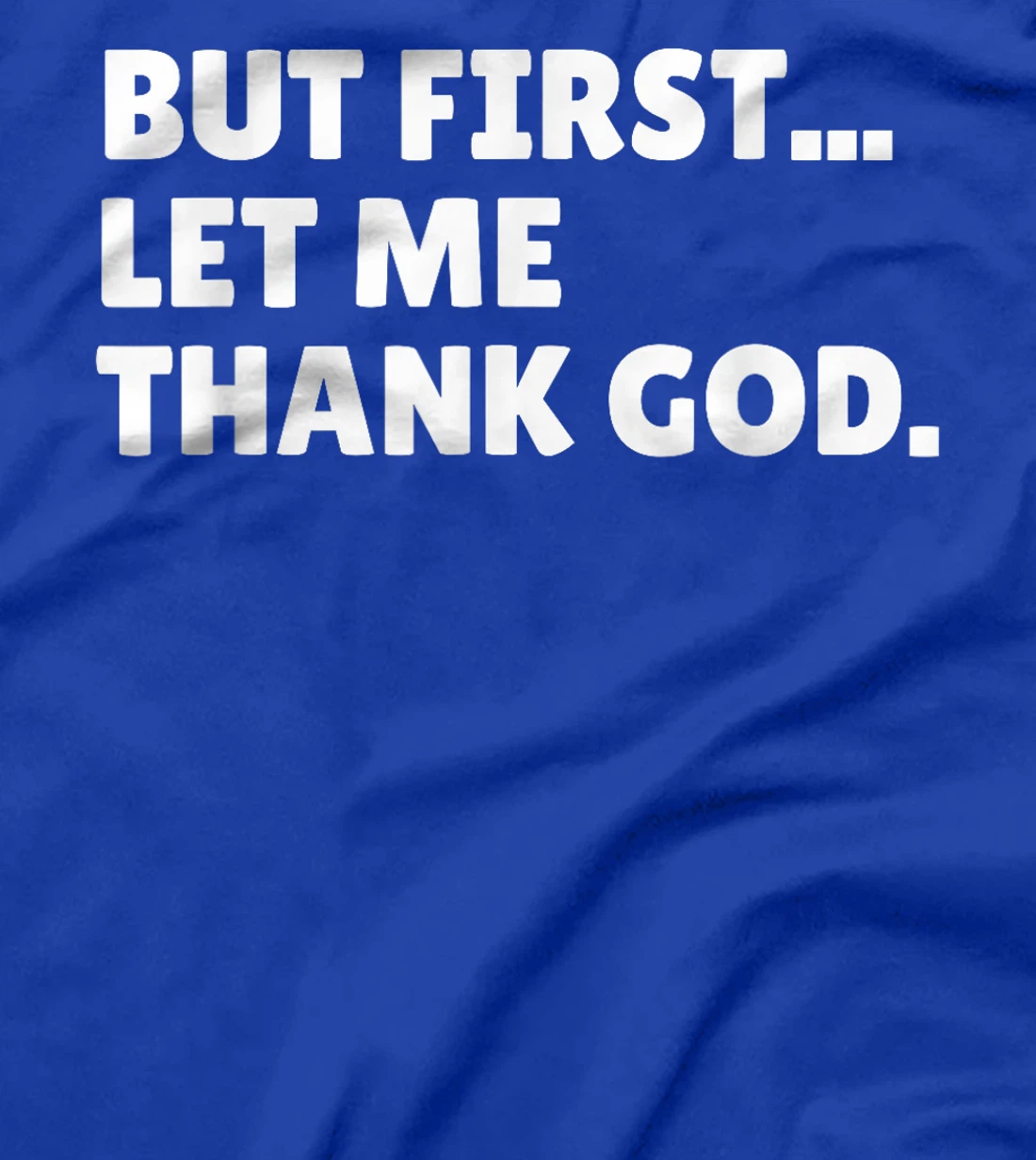 BUT FIRST... LET ME THANK GOD. T-Shirt