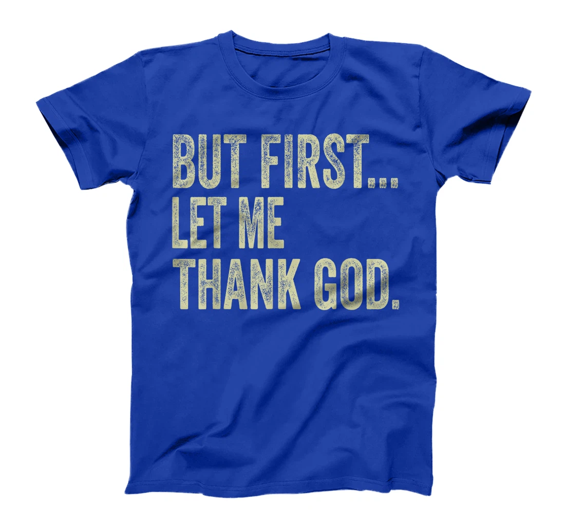Funny Christian Shirt But First Let Me Thank God Men Women T-Shirt