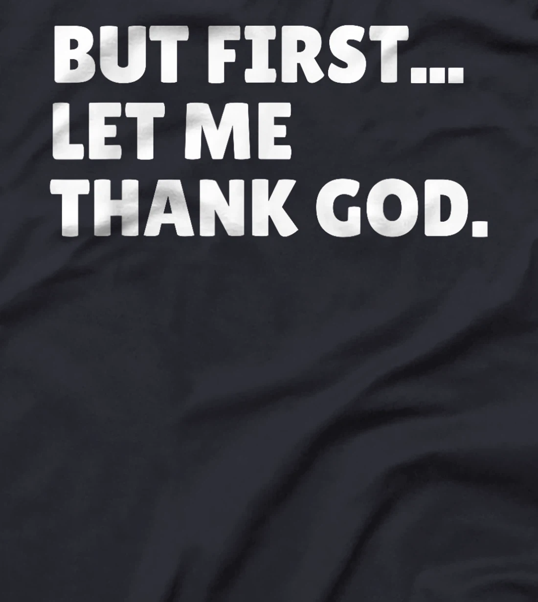 BUT FIRST... LET ME THANK GOD. T-Shirt
