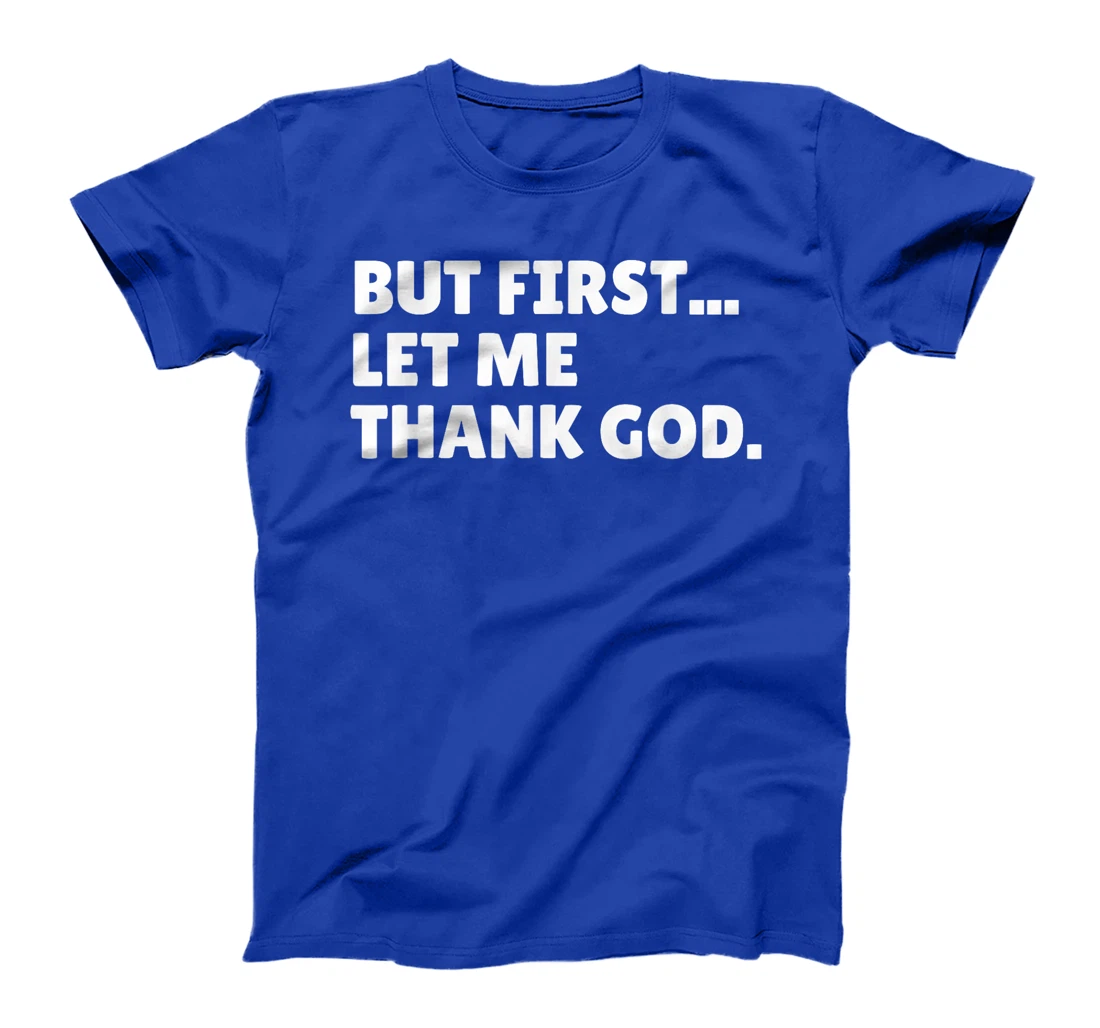 BUT FIRST... LET ME THANK GOD. T-Shirt