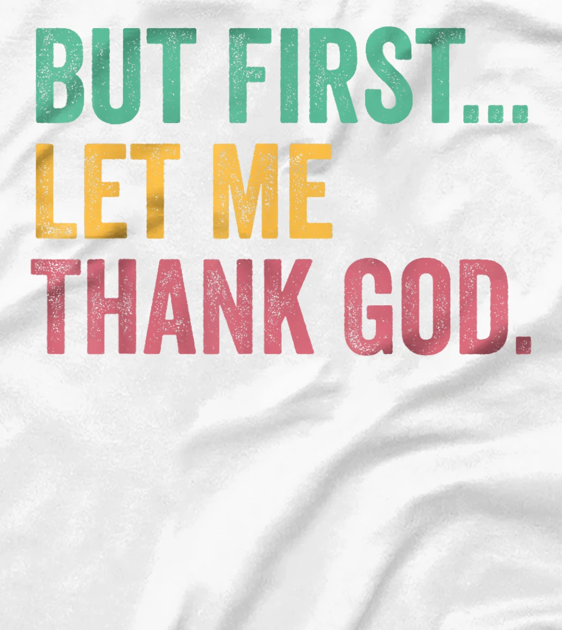 But First Let Me Thank God T-Shirt