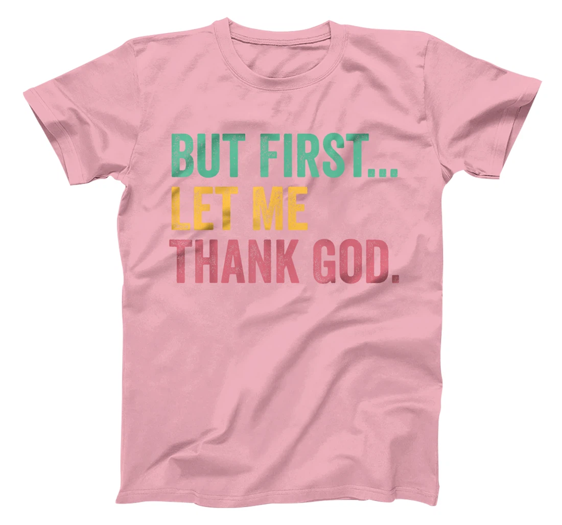 But First Let Me Thank God T-Shirt