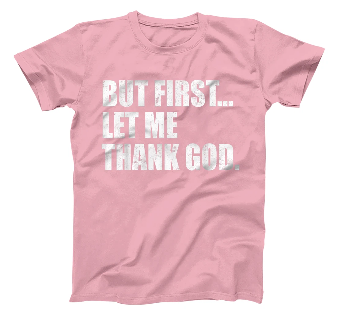 But First Let Me Thank God T-Shirt