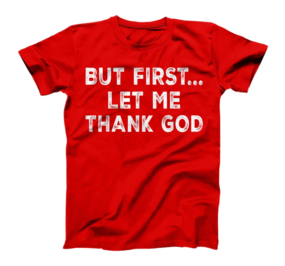 But First Let Me Thank God T-Shirt