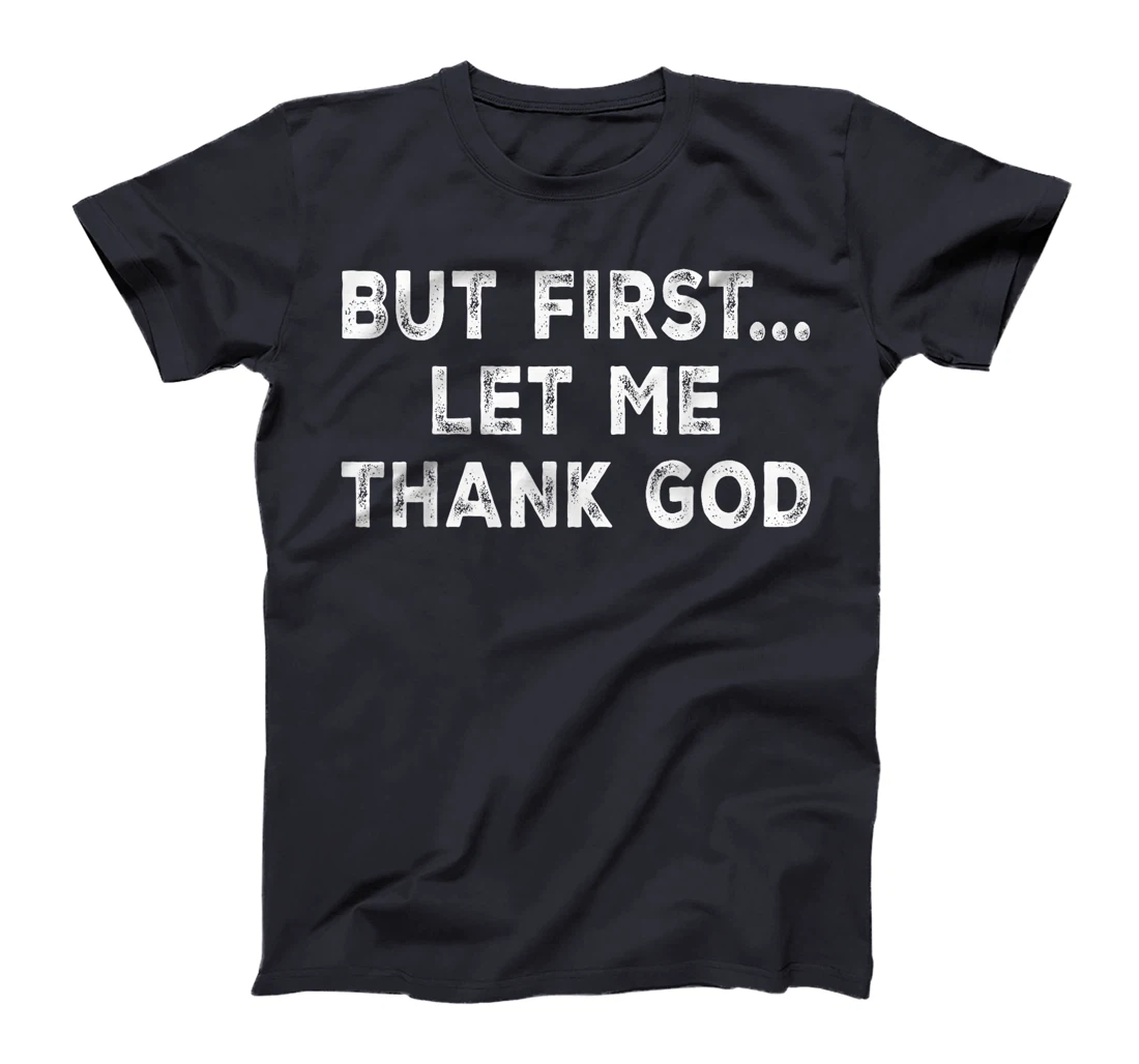 But First Let Me Thank God T-Shirt