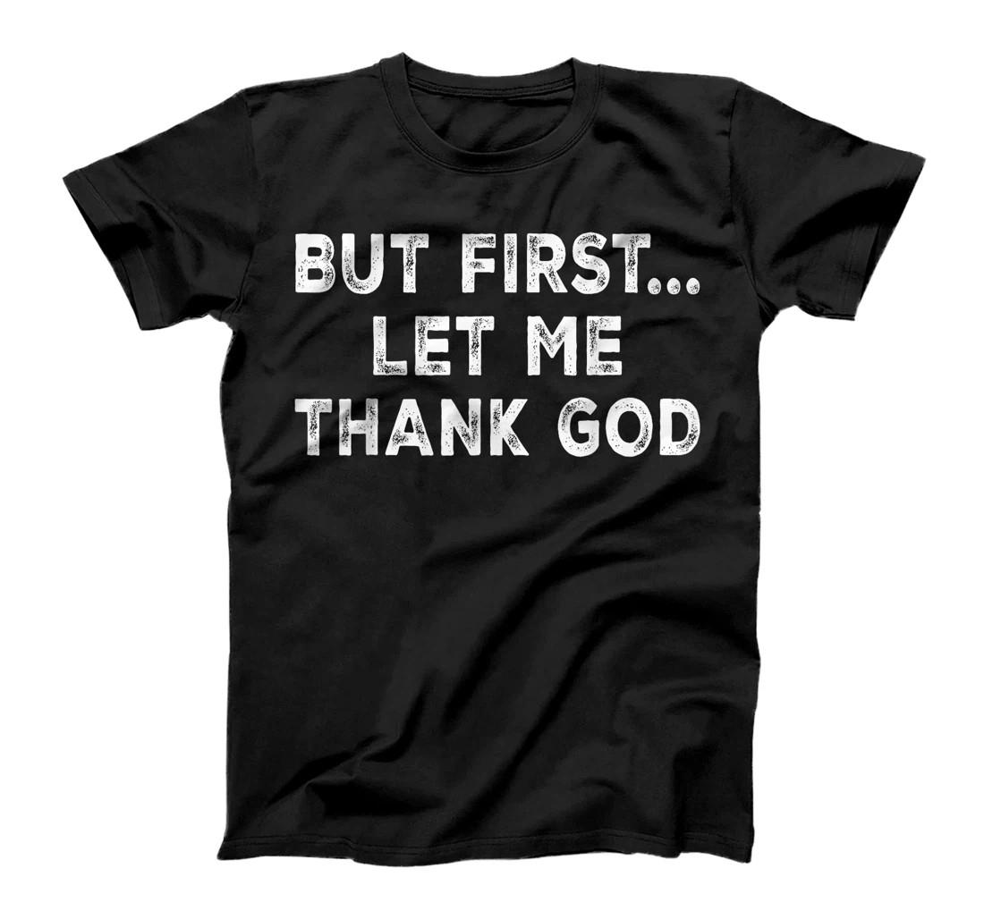 But First Let Me Thank God T-Shirt
