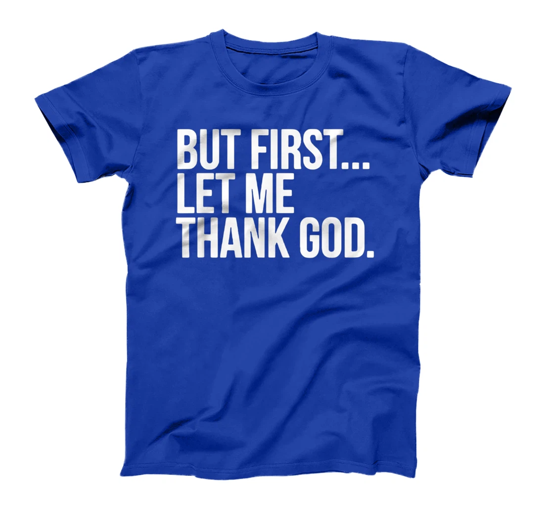 But First Let Me Thank God T-Shirt