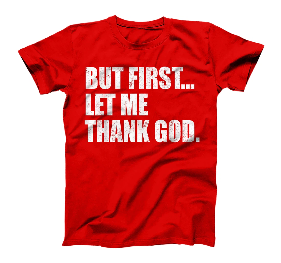 But First Let Me Thank God T-Shirt