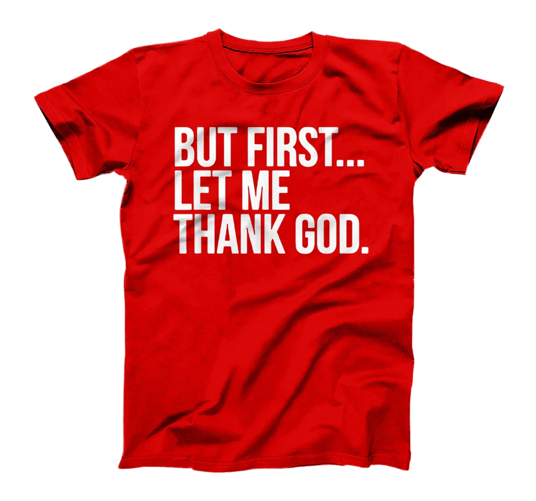 But First Let Me Thank God T-Shirt