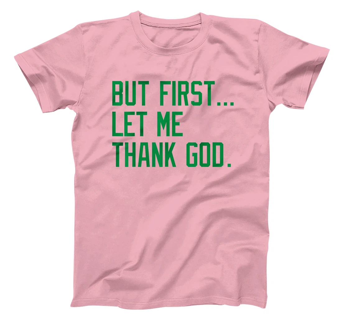 But First Let Me Thank God Funny Saying For Celebrate Boston T-Shirt