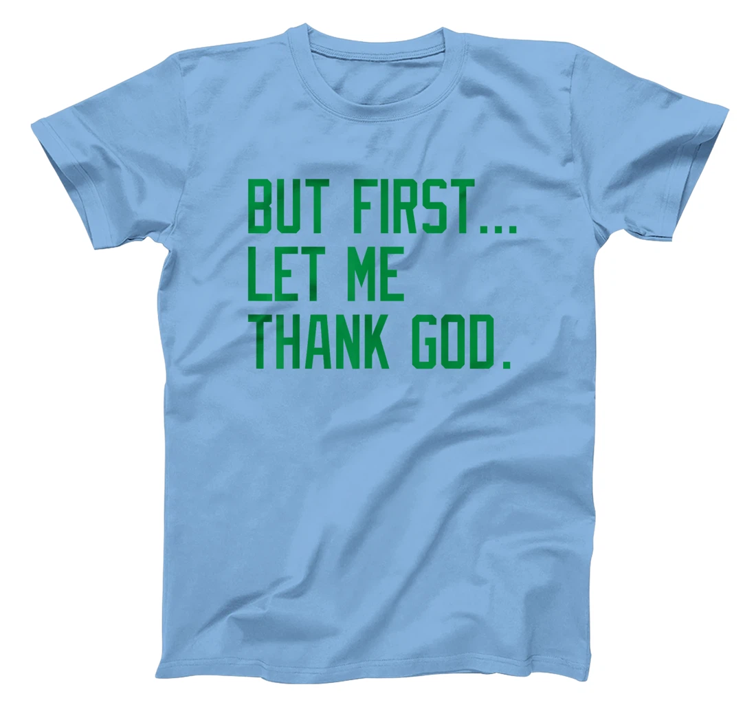 But First Let Me Thank God Funny Saying For Celebrate Boston T-Shirt