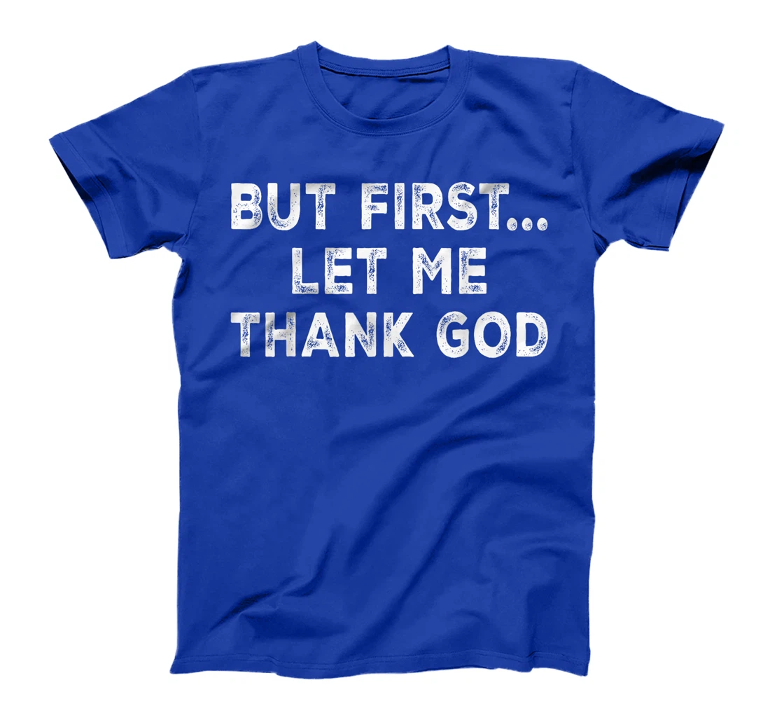 But First Let Me Thank God T-Shirt