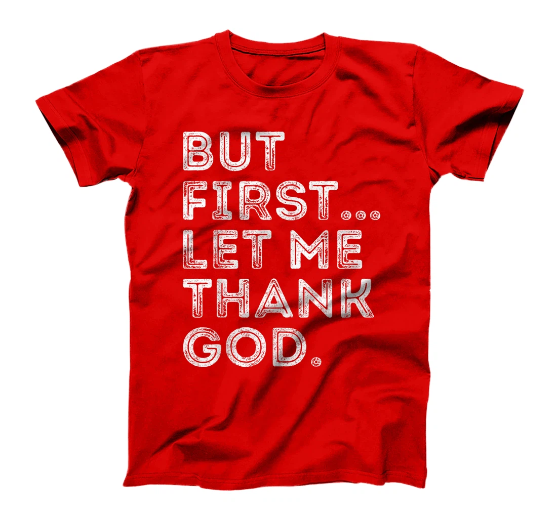 But First Let Me Thank God T-Shirt
