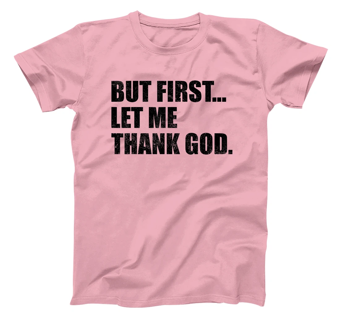 But First Let Me Thank God T-Shirt