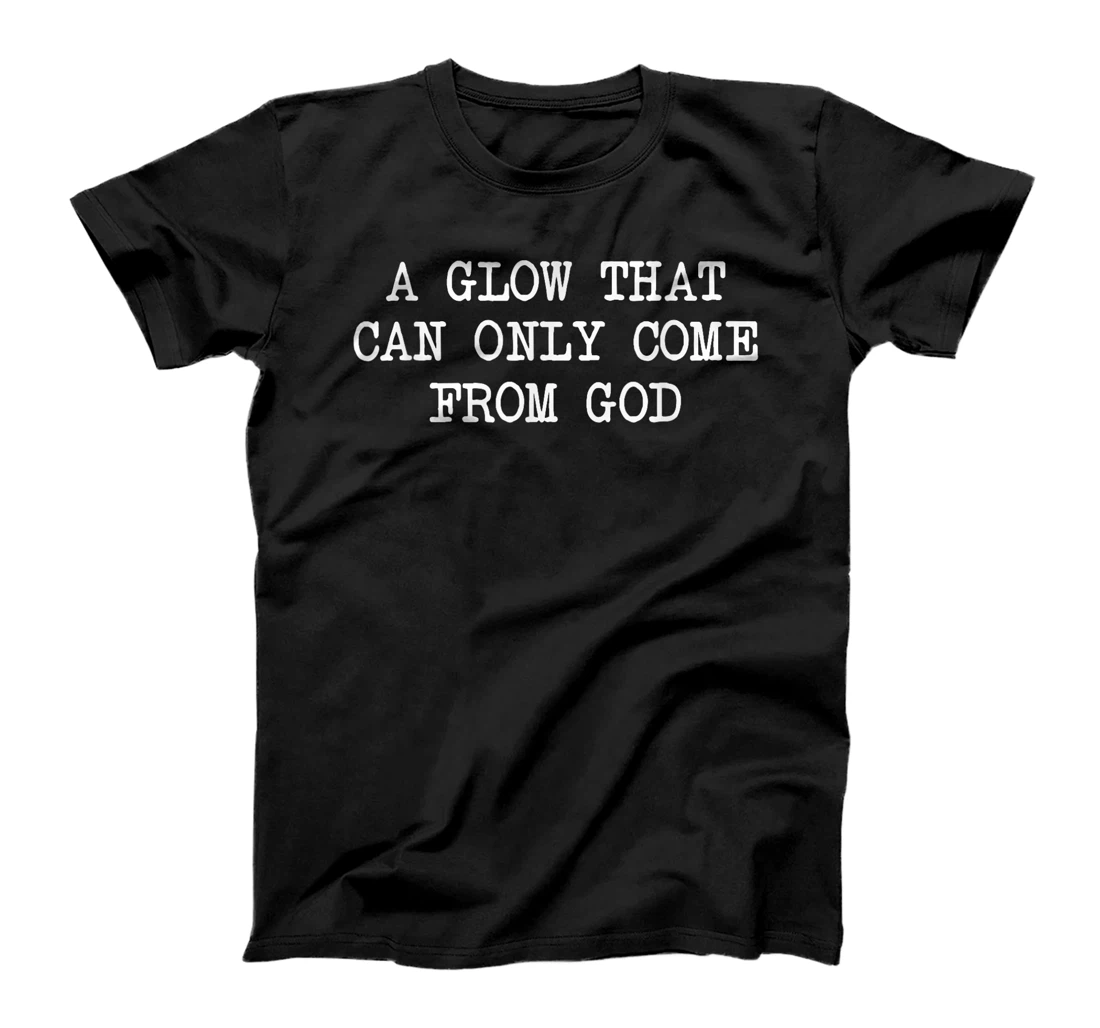 A Glow That Can Only Come From God Funny Christian T-Shirt
