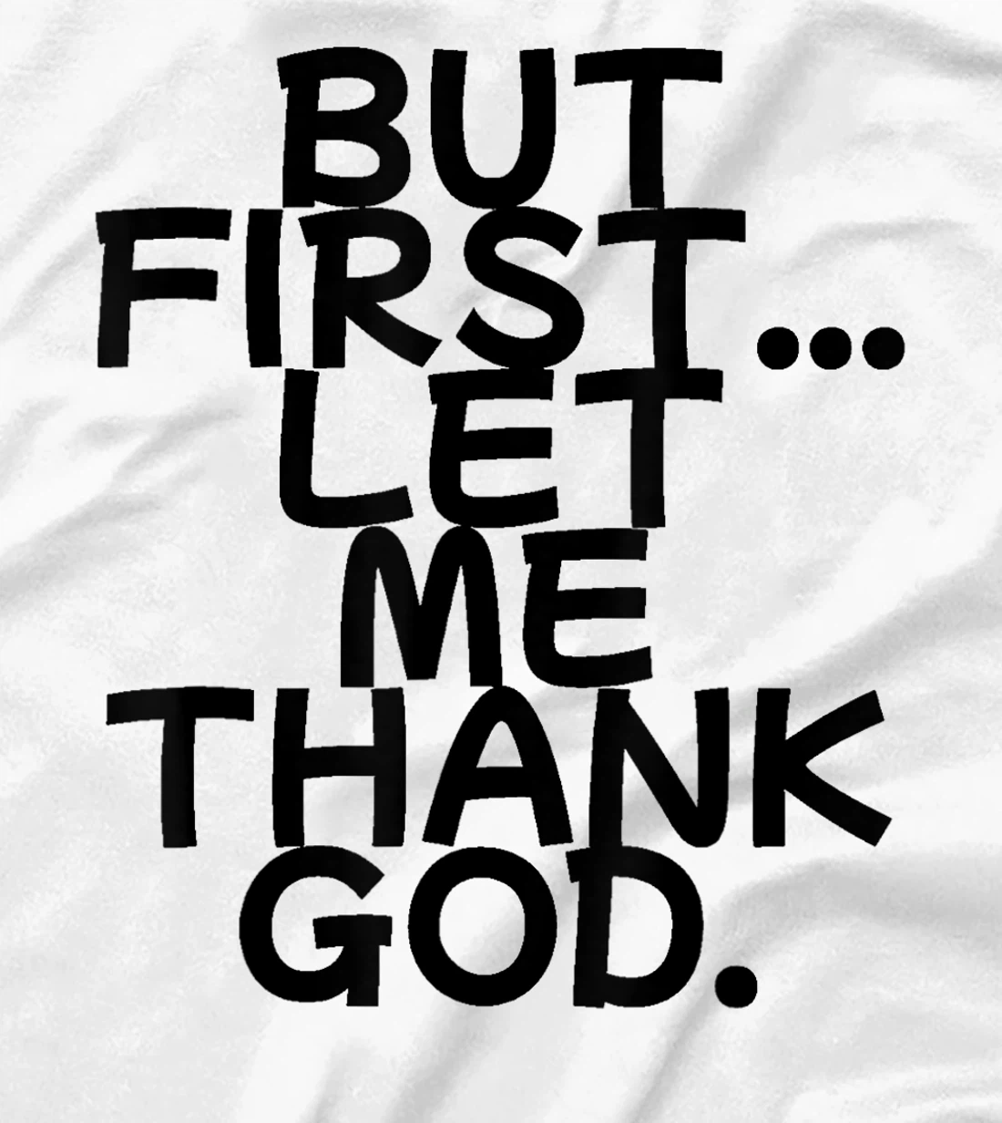 But First Let Me Thank God T-Shirt