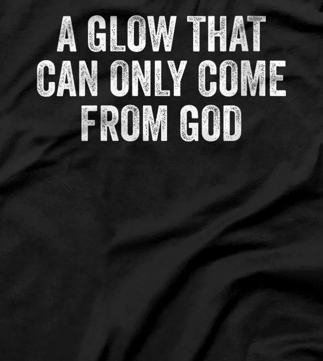 Womens A Glow That Can Only Come From God Funny Christian T-Shirt