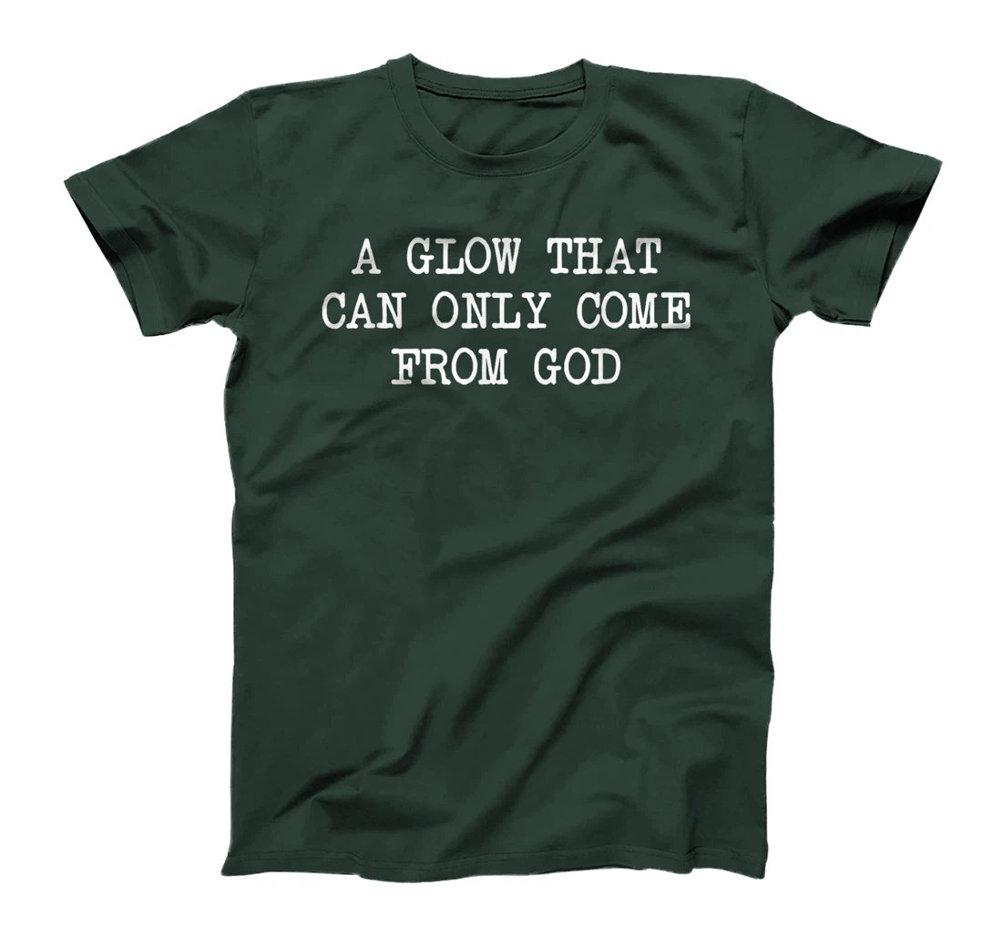 A Glow That Can Only Come From God Funny Christian T-Shirt