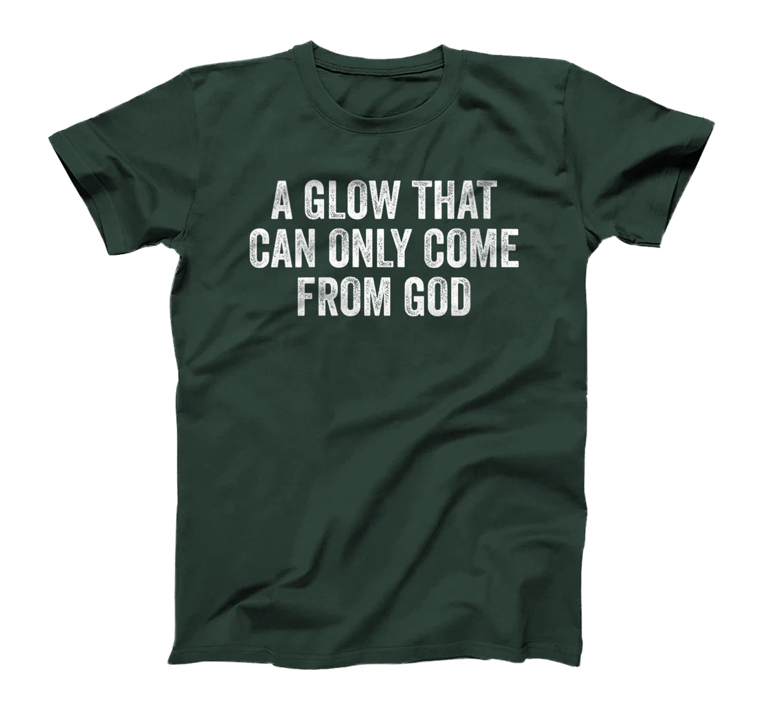 Womens A Glow That Can Only Come From God Funny Christian T-Shirt