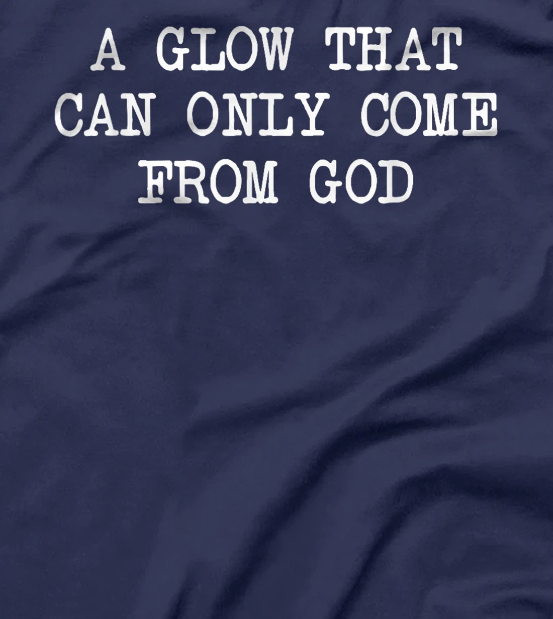 A Glow That Can Only Come From God Funny Christian T-Shirt