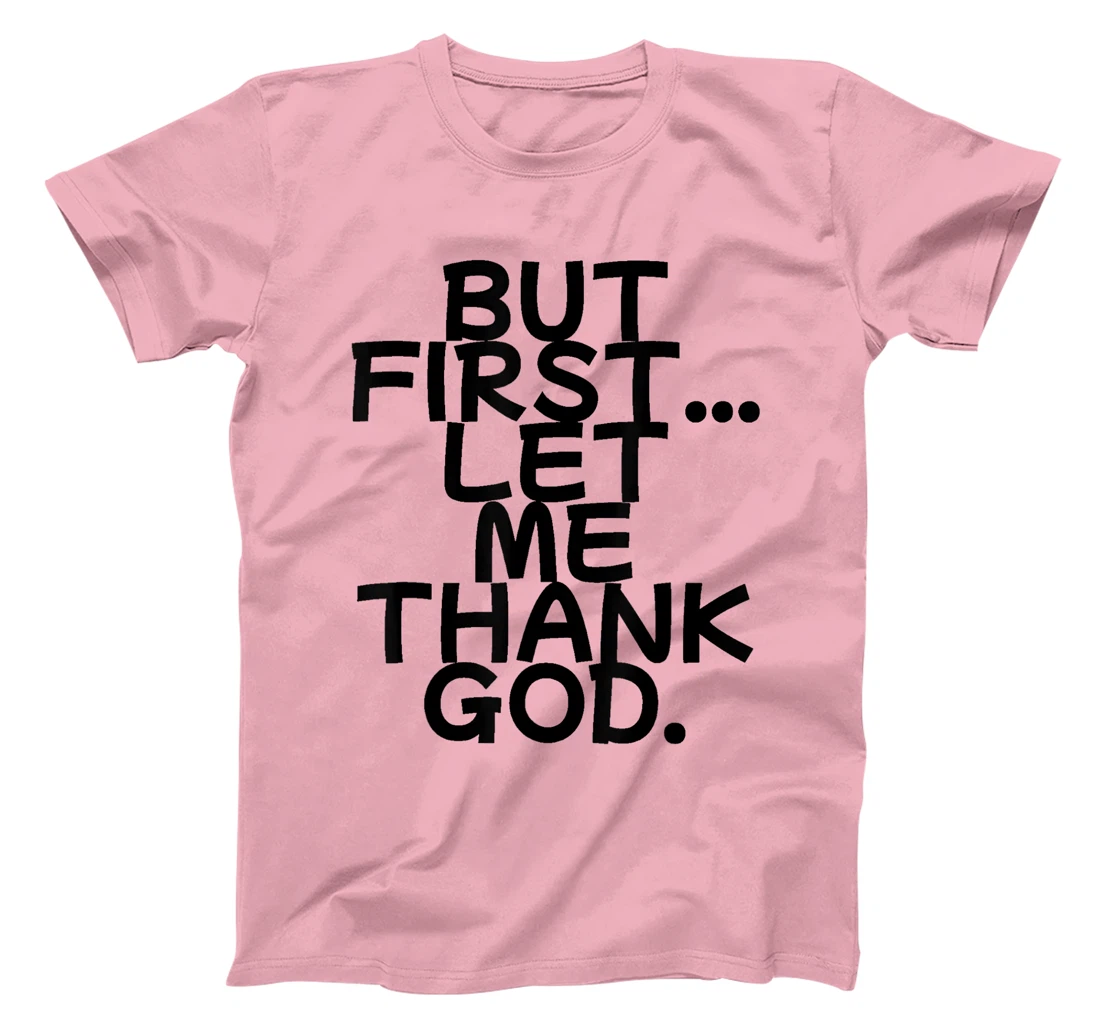 But First Let Me Thank God T-Shirt