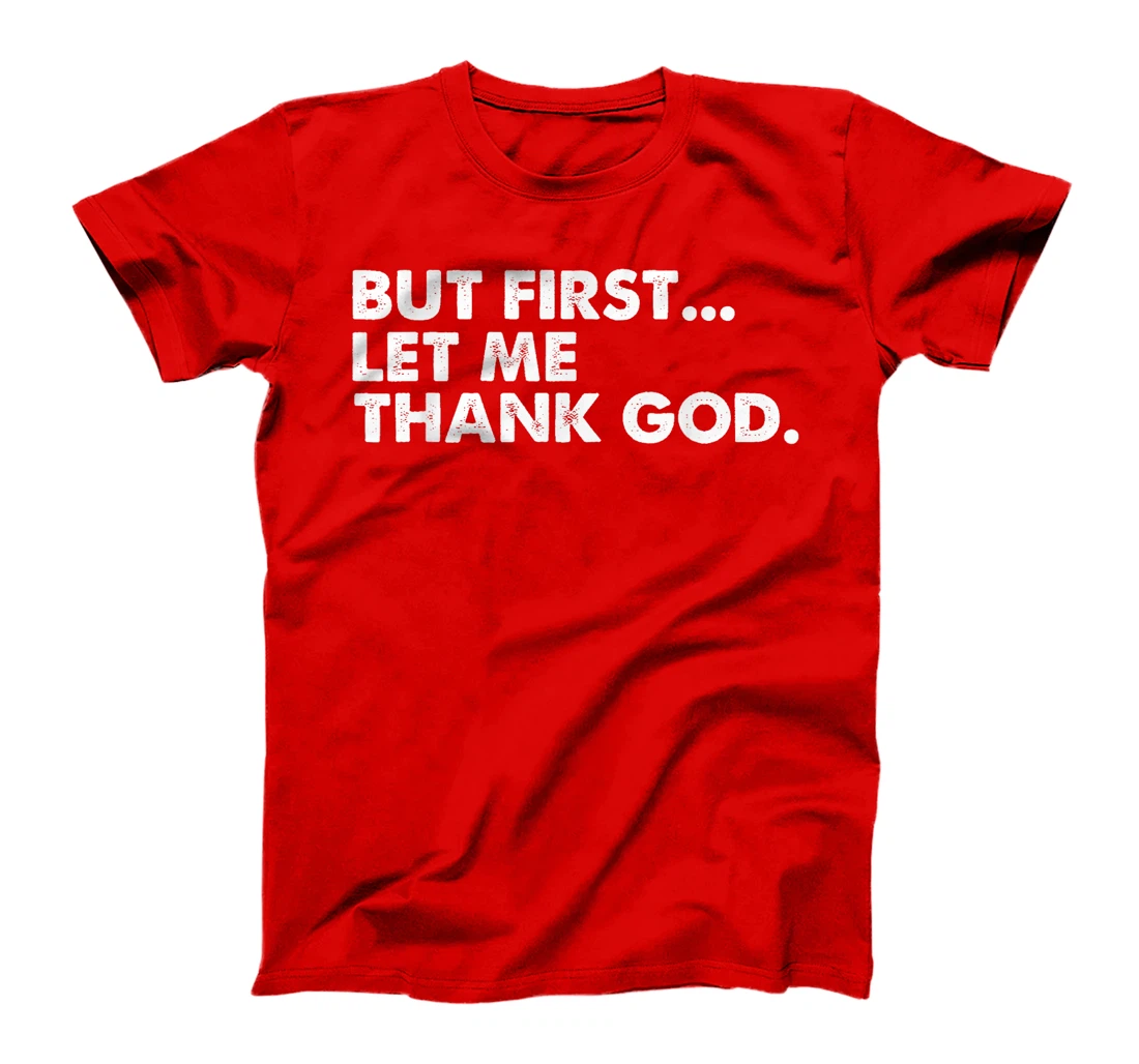 But First Let Me Thank God T-Shirt