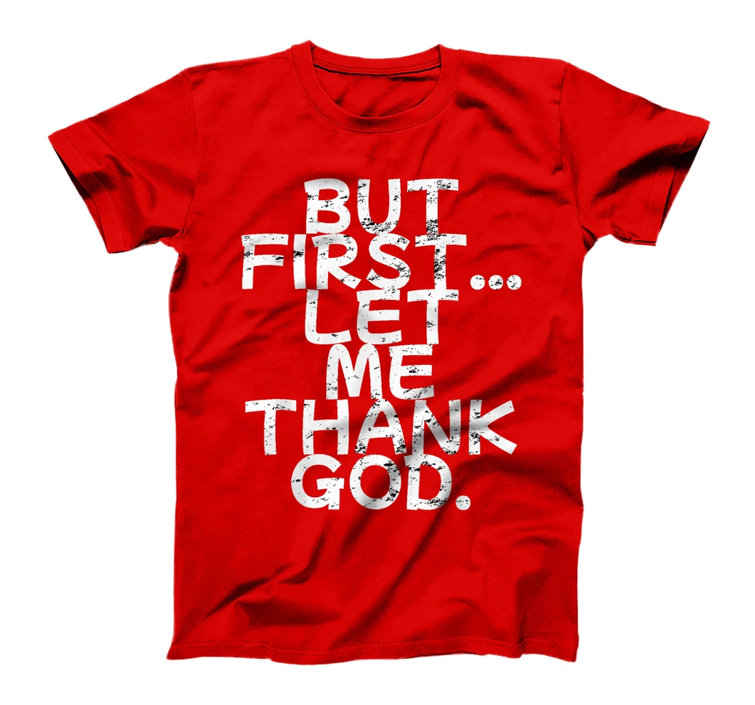 But First Let Me Thank God T-Shirt