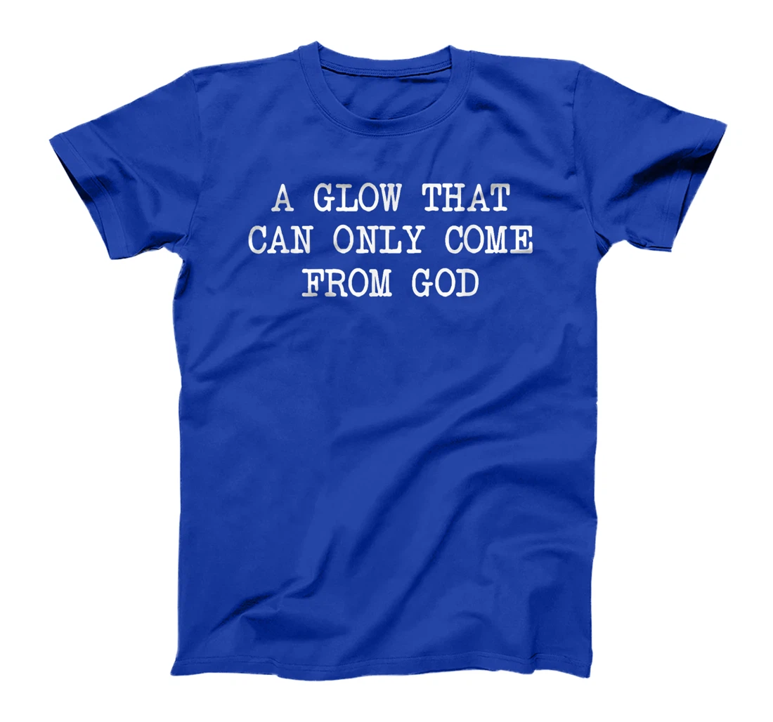 A Glow That Can Only Come From God Funny Christian T-Shirt