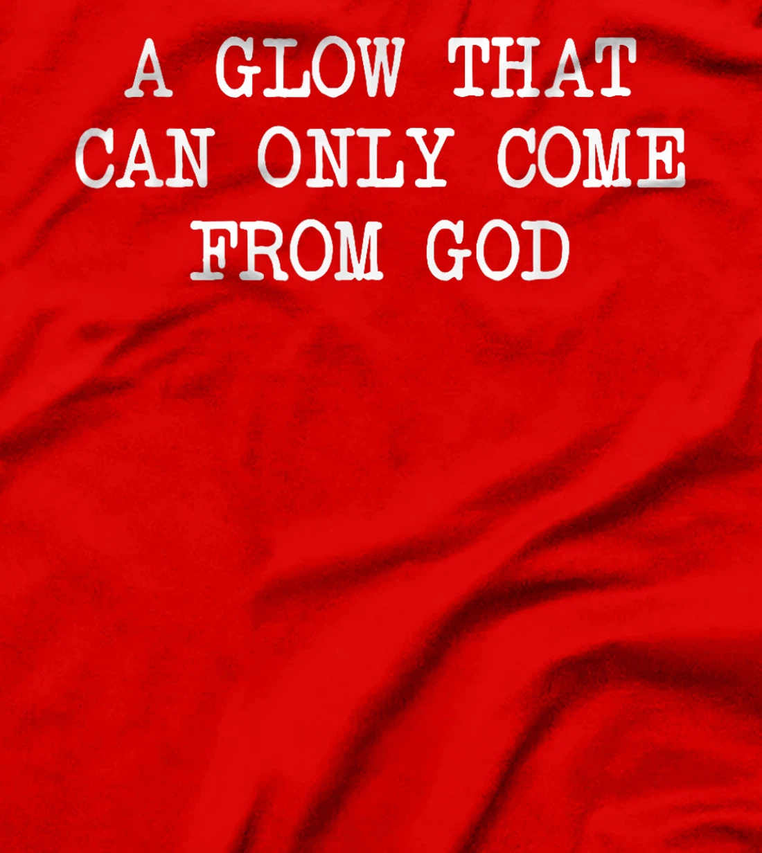 A Glow That Can Only Come From God Funny Christian T-Shirt