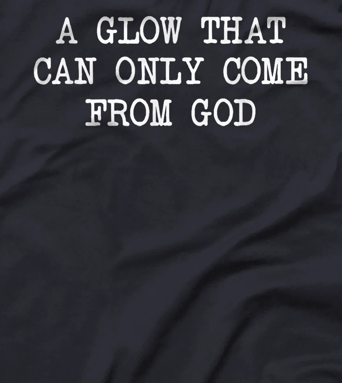A Glow That Can Only Come From God Funny Christian T-Shirt