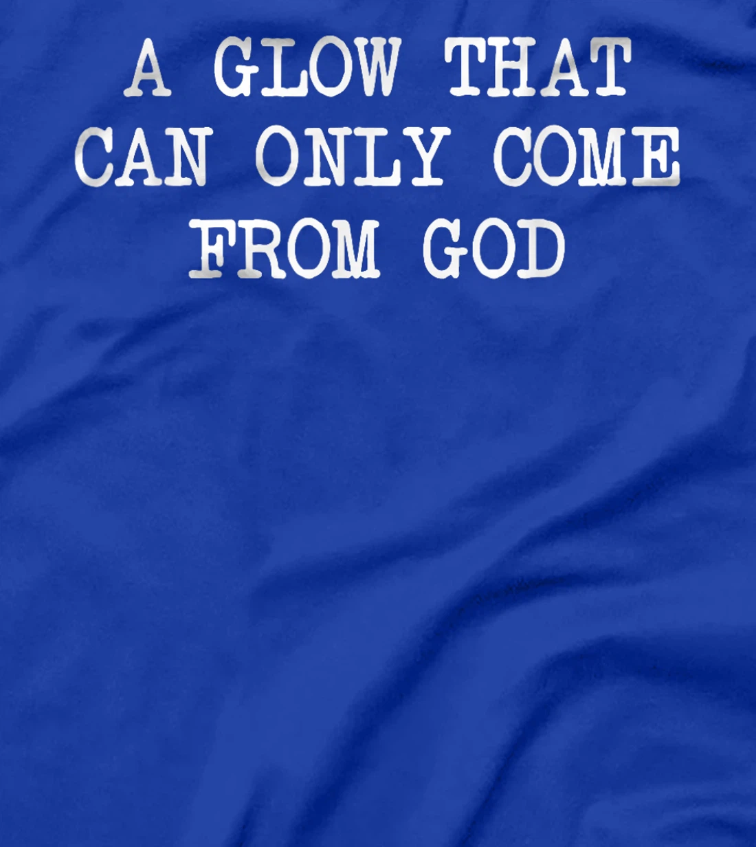 A Glow That Can Only Come From God Funny Christian T-Shirt