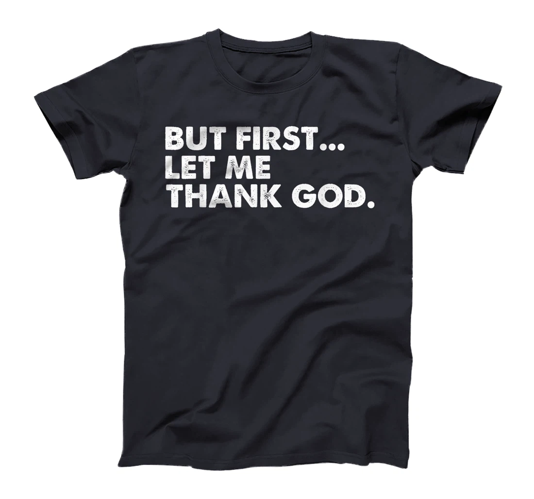 But First Let Me Thank God T-Shirt