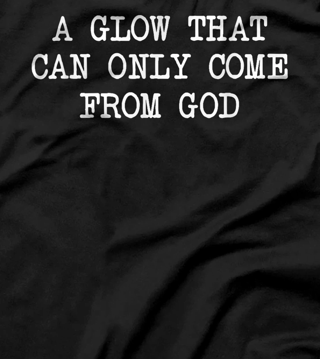 A Glow That Can Only Come From God Funny Christian T-Shirt