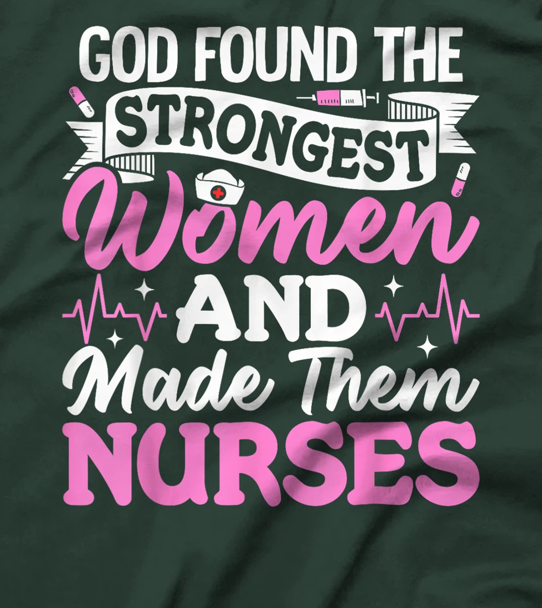 God Found The Strongest Women And Made Them Nurses Nursing T-Shirt