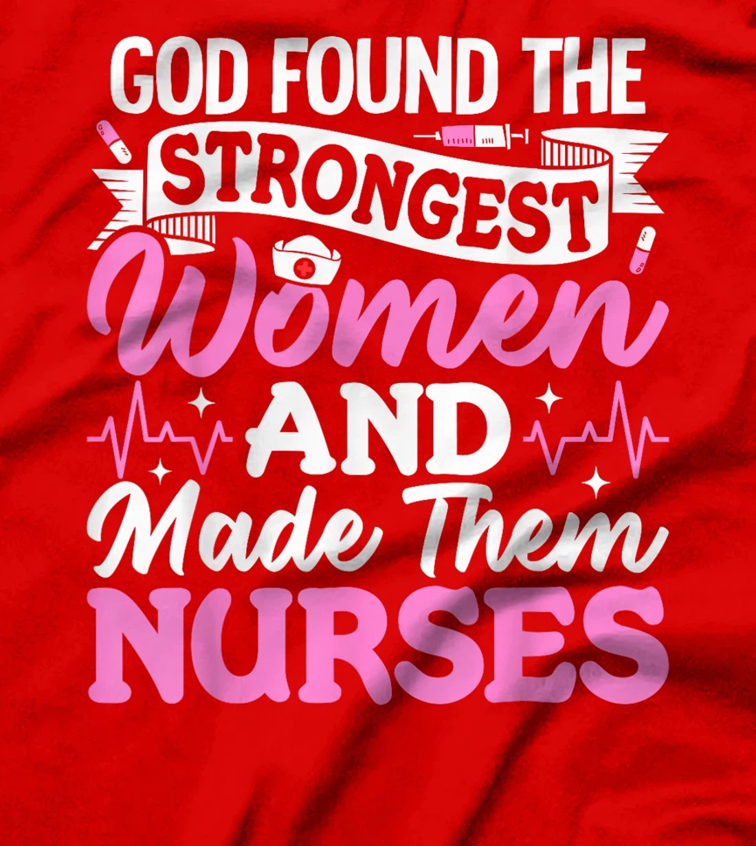 God Found The Strongest Women And Made Them Nurses Nursing T-Shirt
