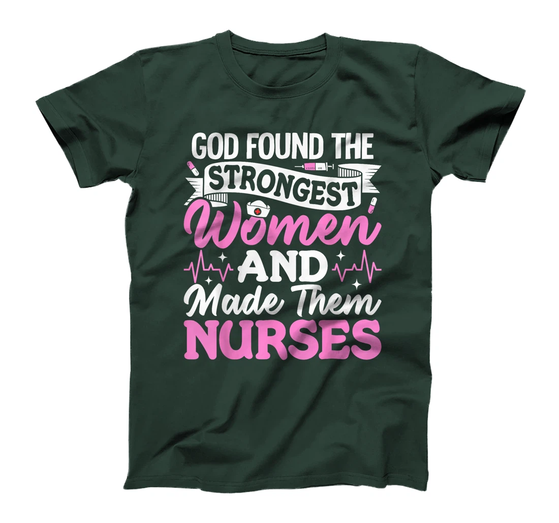 God Found The Strongest Women And Made Them Nurses Nursing T-Shirt